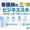 看護師のビジネススキルとは？医療経験を企業で評価される強みに変える方法｜元人事部長が解説